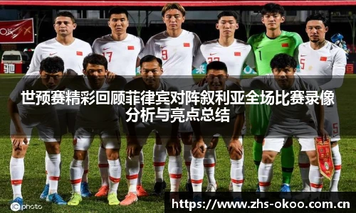世预赛精彩回顾菲律宾对阵叙利亚全场比赛录像分析与亮点总结